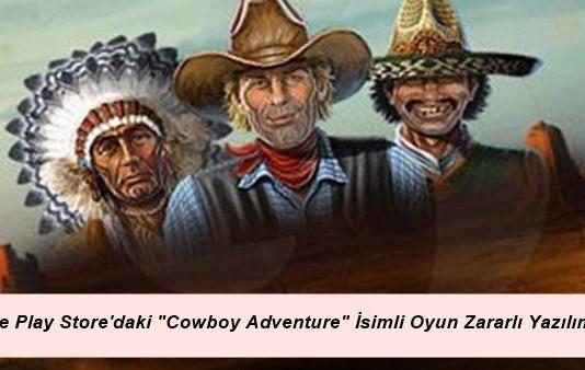 Google Play Store’daki “Cowboy Adventure” İsimli Oyun Zararlı Yazılım Çıktı