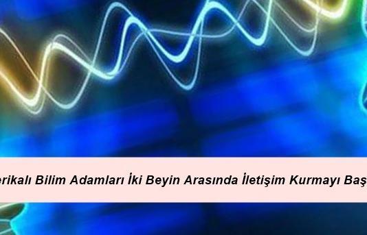 Amerikalı Bilim Adamları İki Beyin Arasında İletişim Kurmayı Başardı